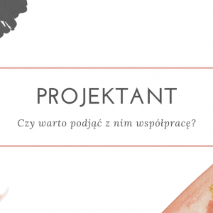 PROJEKTANT - czy warto podjąć z nim współpracę?